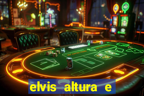 elvis altura e peso elvis bugalu altura e